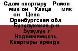 Сдам квартиру › Район ­ 4 мик-он › Улица ­ 4 мик-он › Цена ­ 13 000 - Оренбургская обл., Бузулукский р-н, Бузулук г. Недвижимость » Квартиры аренда   